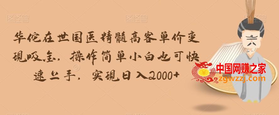 华佗在世国医精髓高客单价变现吸金，操作简单小白也可快速上手，实现日入2000+【揭秘】,华佗在世国医精髓高客单价变现吸金，操作简单小白也可快速上手，实现日入2000+【揭秘】,变现,项目,第1张