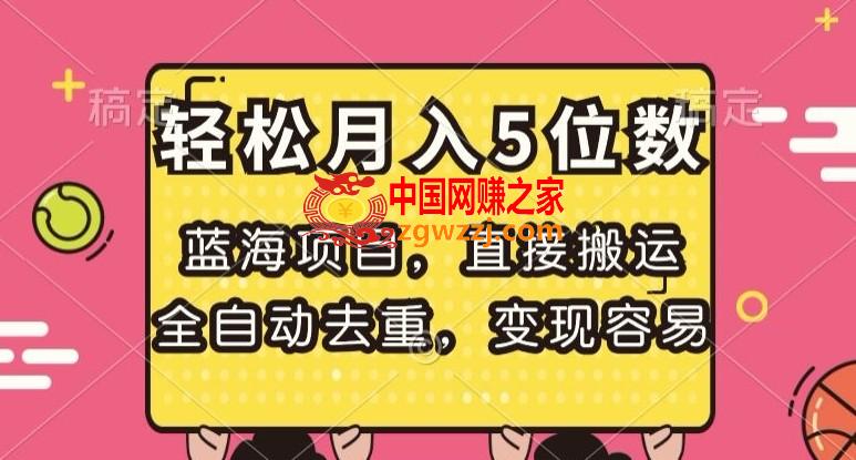 蓝海项目，直接搬运，全自动去重，变现容易，轻松月入5位数【揭秘】
