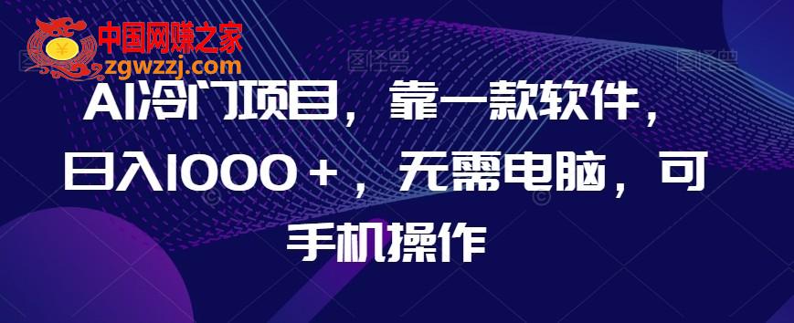 AI冷门项目，靠一款软件，日入1000＋，无需电脑，可手机操作【揭秘】,AI冷门项目，靠一款软件，日入1000＋，无需电脑，可手机操作【揭秘】,项目,私域,软件,第1张