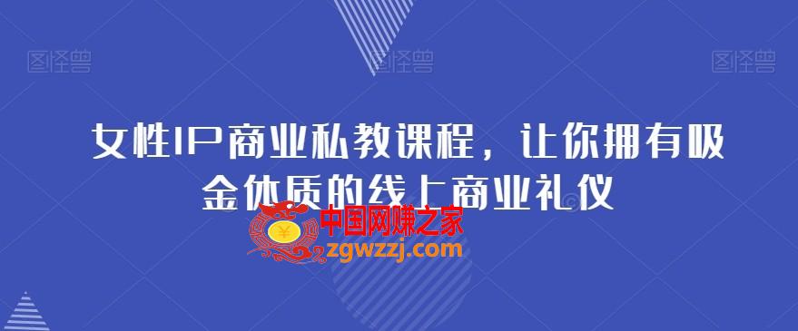 女性IP商业私教课程，让你拥有吸金体质的线上商业礼仪