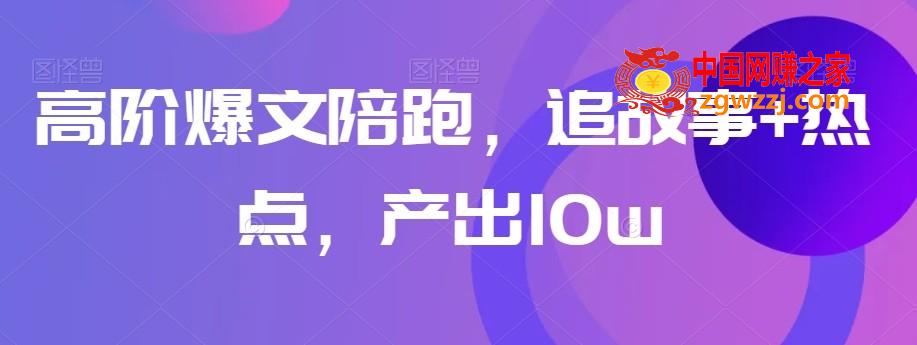 高阶爆文陪跑，追故事+热点，产出10w+,高阶爆文陪跑，追故事+热点，产出10w+,进阶,故事,热点,第1张