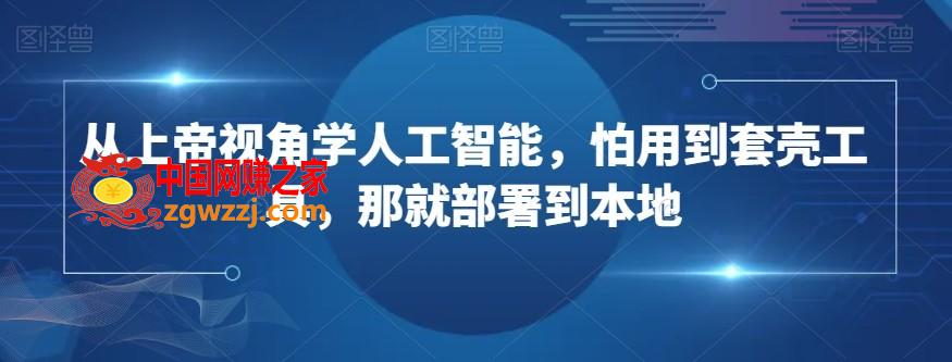 从上帝视角学人工智能，怕用到套壳工具，那就部署到本地,从上帝视角学人工智能，怕用到套壳工具，那就部署到本地,Al,AI,图片,第1张