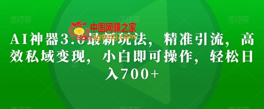 AI神器3.0最新玩法，精准引流，高效私域变现，小白即可操作，轻松日入700+【揭秘】,AI神器3.0最新玩法，精准引流，高效私域变现，小白即可操作，轻松日入700+【揭秘】,AI,工具,可以,第1张