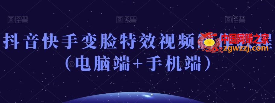 抖音快手变脸特效视频制作教程（电脑端+手机端）