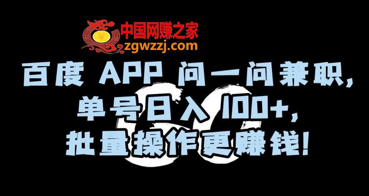 百度APP问一问兼职，单号日入100+，批量操作更赚钱【揭秘】