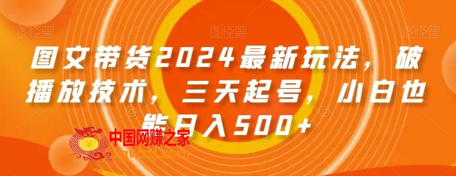 图文带货2024最新玩法，破播放技术，三天起号，小白也能日入500+【揭秘】,图文带货2024最新玩法，破播放技术，三天起号，小白也能日入500+【揭秘】,图文,起号,带货,第1张