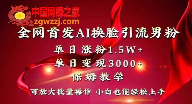 全网首发Ai换脸引流男粉，单日涨粉1.5w+，单日变现3000+，小白也能轻松上手拿结果【揭秘】,全网首发Ai换脸引流男粉，单日涨粉1.5w+，单日变现3000+，小白也能轻松上手拿结果【揭秘】,项目,变现,剪辑,第1张