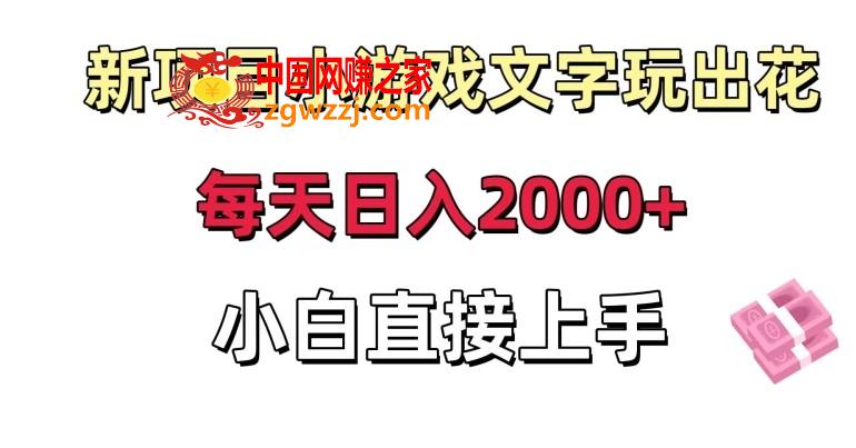 新项目小游戏文字玩出花日入2000+，每天只需一小时，小白直接上手【揭秘】