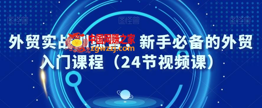 外贸实战训练营，新手必备的外贸入门课程（24节视频课）