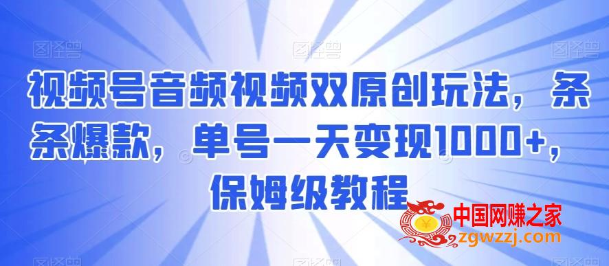 视频号音频视频双原创玩法，条条爆款，单号一天变现1000+，保姆级教程【揭秘】,视频号音频视频双原创玩法，条条爆款，单号一天变现1000+，保姆级教程【揭秘】,视频,原创,项目,第1张