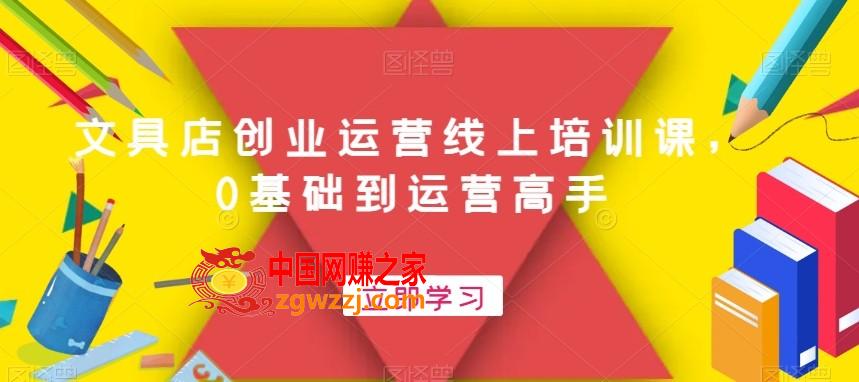 文具店创业运营线上培训课，0基础到运营高手