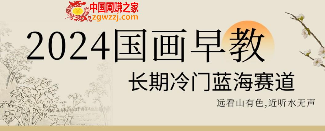 2024国画早教，长期冷门蓝海赛道【揭秘】