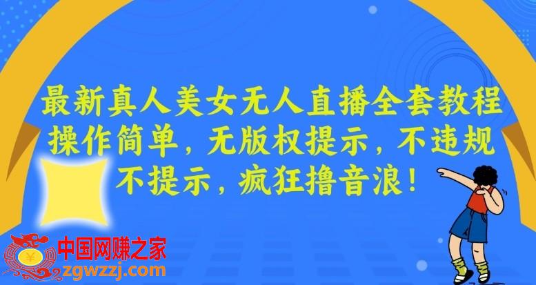 最新真人美女无人直播全套教程，操作简单，无版权提示，不违规，不提示，疯狂撸音浪【揭秘】