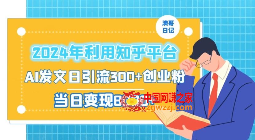 2024年利用知乎平台，AI发文日引流300+创业粉，当日变现1000+【揭秘】,2024年利用知乎平台，AI发文日引流300+创业粉，当日变现1000+【揭秘】,引流,内容,大家,第1张