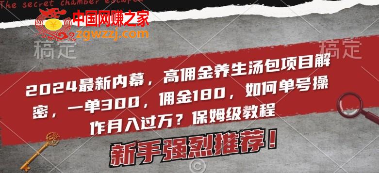 2024最新内幕，高佣金养生汤包项目解密，一单300，佣金180，如何单号操作月入过万？保姆级教程【揭秘】