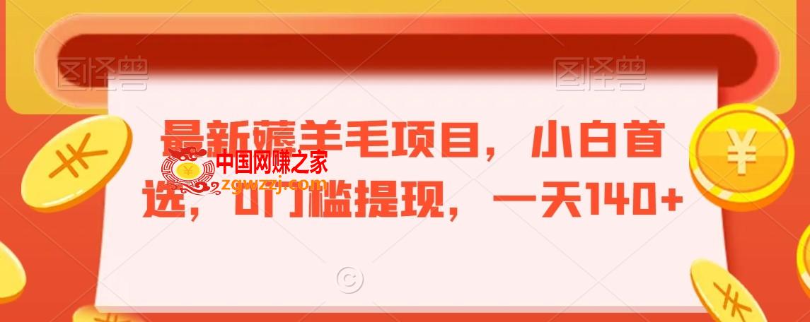 最新薅羊毛项目，小白首选，0门槛提现，一天140+【揭秘】,最新薅羊毛项目，小白首选，0门槛提现，一天140+【揭秘】,项目,这个,可以,第1张