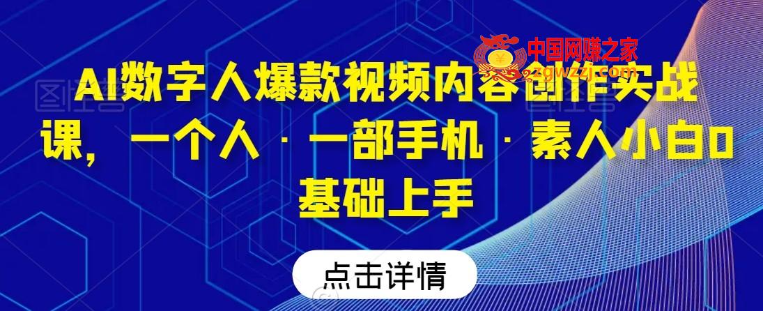 AI数字人爆款视频内容创作实战课，一个人·一部手机·素人小白0基础上手