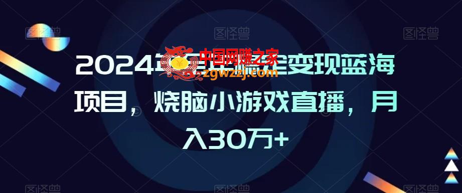 2024年全年稳定变现蓝海项目，烧脑小游戏直播，月入30万+【揭秘】,2024年全年稳定变现蓝海项目，烧脑小游戏直播，月入30万+【揭秘】,项目,变现,大家,第1张