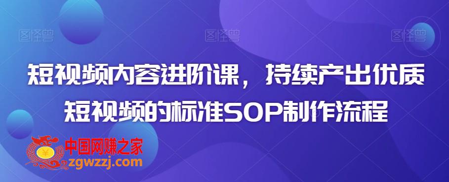 短视频内容进阶课，持续产出优质短视频的标准SOP制作流程,短视频内容进阶课，持续产出优质短视频的标准SOP制作流程,视频,如何,内容,第1张