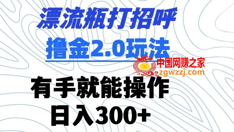 漂流瓶打招呼撸金2.0玩法，有手就能做，日入300+【揭秘】