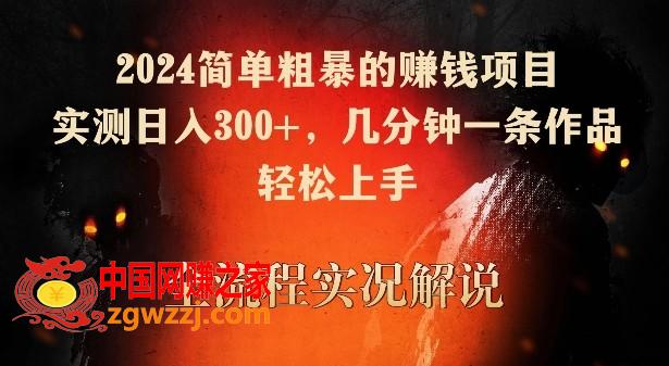 2024简单粗暴的赚钱项目，实测日入300+，几分钟一条作品，轻松上手【揭秘】,2024简单粗暴的赚钱项目，实测日入300+，几分钟一条作品，轻松上手【揭秘】,项目,作品,简单,第1张