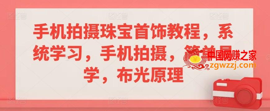 手机拍摄珠宝首饰教程，系统学习，手机拍摄，简单易学，布光原理