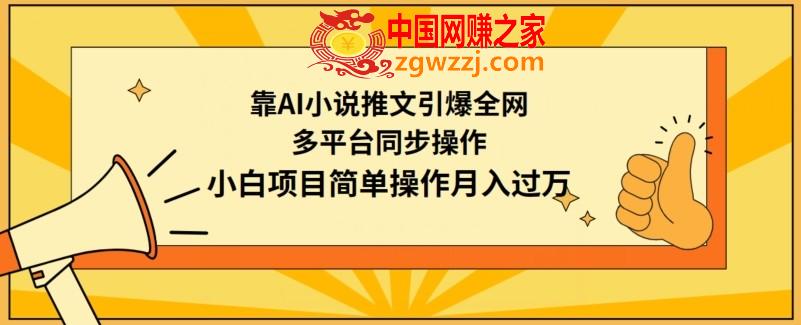 靠AI小说推文引爆全网，多平台同步操作，小白项目简单操作月入过万【揭秘】,靠AI小说推文引爆全网，多平台同步操作，小白项目简单操作月入过万【揭秘】,小说,项目,操作,第1张