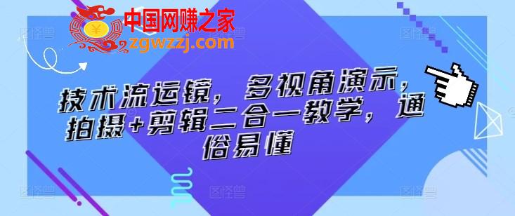 技术流运镜，多视角演示，拍摄+剪辑二合一教学，通俗易懂,技术流运镜，多视角演示，拍摄+剪辑二合一教学，通俗易懂,拍摄,第1张