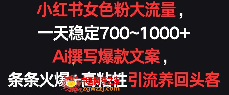 小红书女色粉大流量，一天稳定700~1000+  Ai撰写爆款文案，条条火爆+高粘性引流养回头客【揭秘】