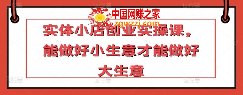 实体小店创业实操课，能做好小生意才能做好大生意