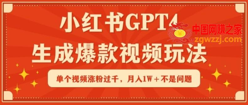 小红书GPT4生成爆款视频玩法，单个视频涨粉过千，月入1W+不是问题【揭秘】