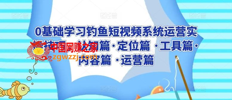 0基础学习钓鱼短视频系统运营实操技巧，认知篇·定位篇 ·工具篇·内容篇 ·运营篇,0基础学习钓鱼短视频系统运营实操技巧，认知篇·定位篇 ·工具篇·内容篇 ·运营篇,定位,内容,第1张