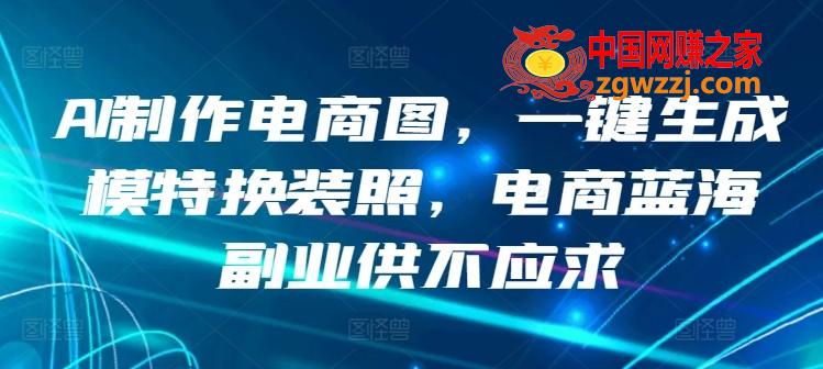 AI制作电商图，一键生成模特换装照，电商蓝海副业供不应求【揭秘】,AI制作电商图，一键生成模特换装照，电商蓝海副业供不应求【揭秘】,电商,效果图,第1张