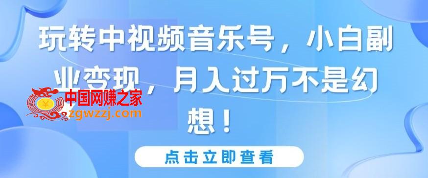 玩转中视频音乐号，小白副业变现，月入过万不是幻想【揭秘】,玩转中视频音乐号，小白副业变现，月入过万不是幻想【揭秘】,小白,项目,第1张