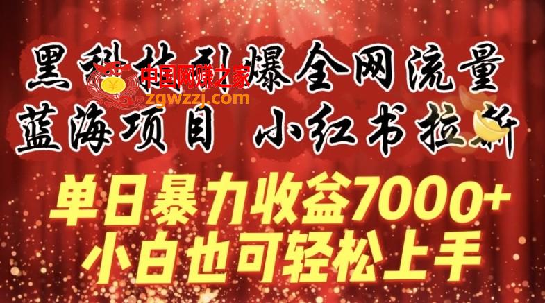 蓝海项目!黑科技引爆全网流量小红书拉新，单日暴力收益7000+，小白也能轻松上手【揭秘】