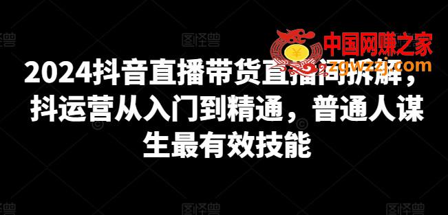 2024抖音直播带货直播间拆解，抖运营从入门到精通，普通人谋生最有效技能,2024抖音直播带货直播间拆解，抖运营从入门到精通，普通人谋生最有效技能,直播间,起号,付费,第1张