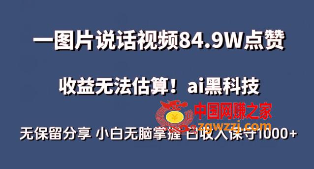 一图片说话视频84.9W点赞，收益无法估算，ai赛道蓝海项目，小白无脑掌握日收入保守1000+【揭秘】