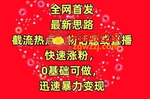 全网首发，截流热点人物话题或直播，快速涨粉，0基础可做，迅速暴力变现【揭秘】,全网首发，截流热点人物话题或直播，快速涨粉，0基础可做，迅速暴力变现【揭秘】,快速,项目,变现,第1张