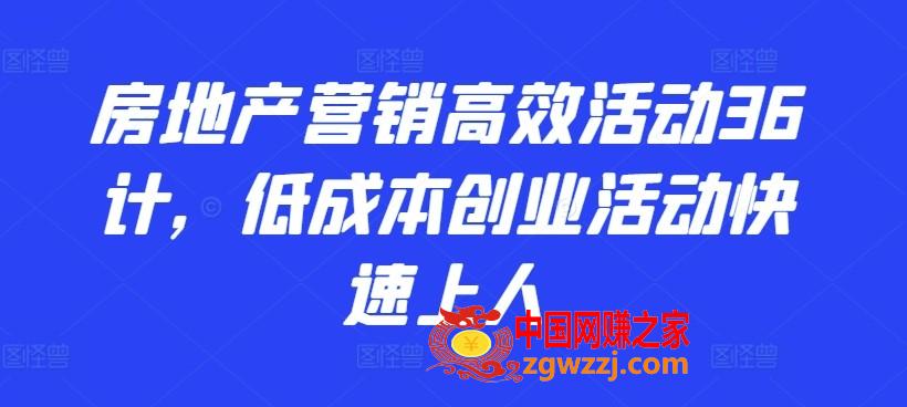 房地产营销高效活动36计，​低成本创业活动快速上人,房地产营销高效活动36计，低成本创业活动快速上人,第二十,第十,一节,第1张