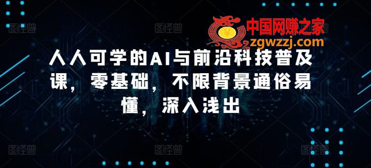 人人可学的AI与前沿科技普及课，零基础，不限背景通俗易懂，深入浅出,人人可学的AI与前沿科技普及课，零基础，不限背景通俗易懂，深入浅出,AI,何用,工具,第1张