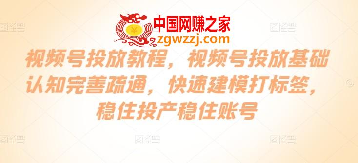 视频号投放教程，​视频号投放基础认知完善疏通，快速建模打标签，稳住投产稳住账号,视频号投放教程，视频号投放基础认知完善疏通，快速建模打标签，稳住投产稳住账号,微信,如何,投放,第1张