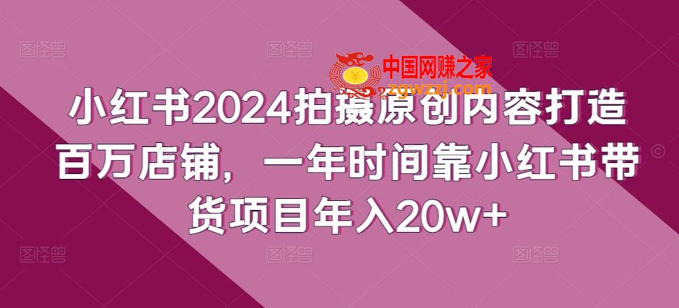 小红书2024拍摄原创内容打造百万店铺，一年时间靠小红书带货项目年入20w+