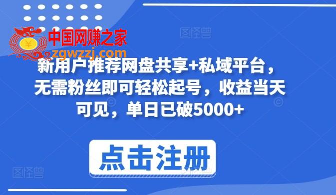 新用户推荐网盘共享+私域平台，无需粉丝即可轻松起号，收益当天可见，单日已破5000+【揭秘】,新用户推荐网盘共享+私域平台，无需粉丝即可轻松起号，收益当天可见，单日已破5000+【揭秘】,项目,用户,下载,第1张