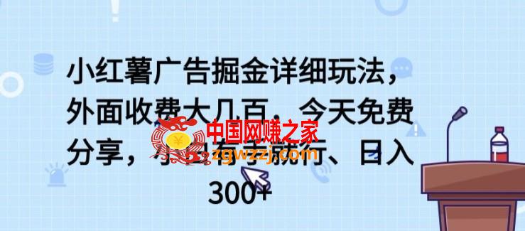 小红薯广告掘金详细玩法，外面收费大几百，小白有手就行，日入300+【揭秘】