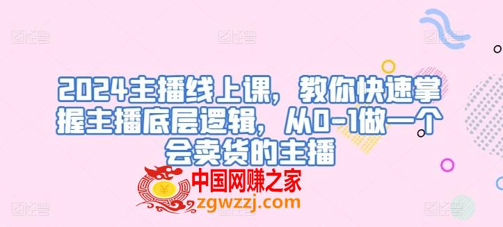 2024主播线上课，教你快速掌握主播底层逻辑，从0-1做一个会卖货的主播,2024主播线上课，教你快速掌握主播底层逻辑，从0-1做一个会卖货的主播,主播,如何,第1张