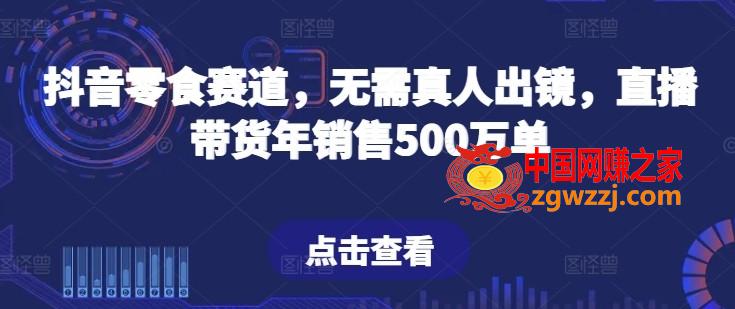 抖音零食赛道，无需真人出镜，直播带货年销售500万单【揭秘】