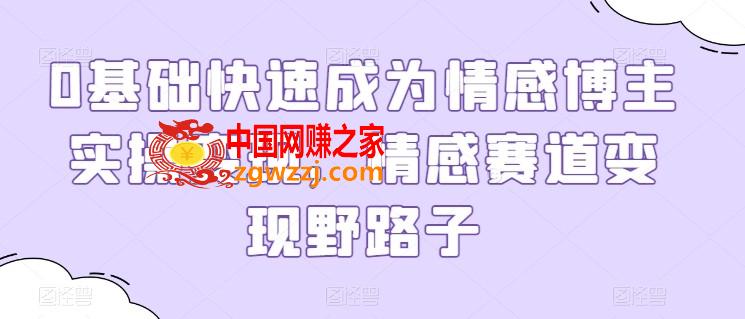0基础快速成为情感博主实操变现，情感赛道变现野路子
