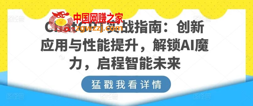 ChatGPT实战指南：创新应用与性能提升，解锁AI魔力，启程智能未来