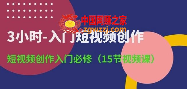 3小时-入门短视频创作：短视频创作入门必修(15节视频课)