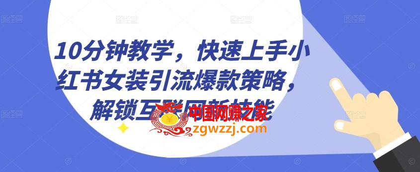 10分钟教学，快速上手小红书女装引流爆款策略，解锁互联网新技能【揭秘】